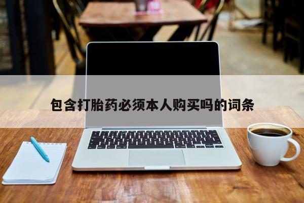 米非米索购买微信包含打胎药必须本人购买吗的词条