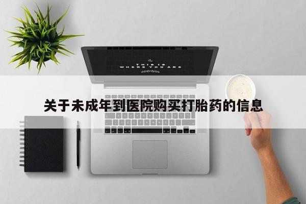米非米索购买微信关于未成年到医院购买打胎药的信息