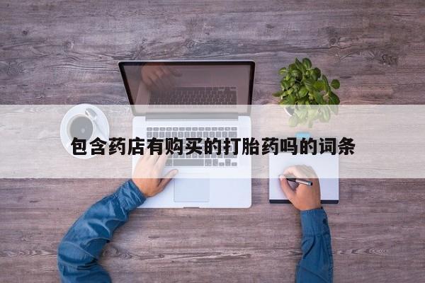 米非米索购买微信包含药店有购买的打胎药吗的词条