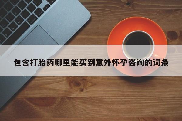 米非米索购买微信包含打胎药哪里能买到意外怀孕咨询的词条