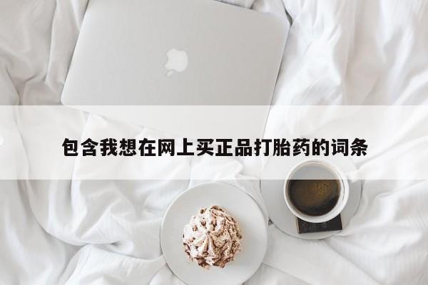 米非米索购买微信包含我想在网上买正品打胎药的词条