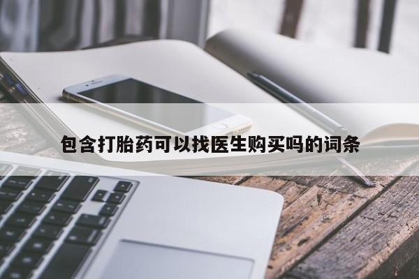 米非米索购买微信包含打胎药可以找医生购买吗的词条