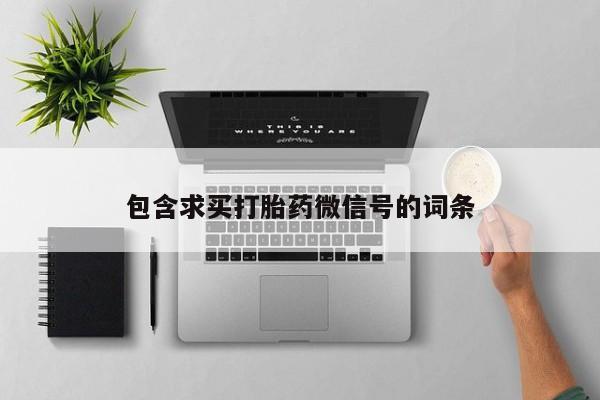 米非米索购买微信包含求买打胎药微信号的词条