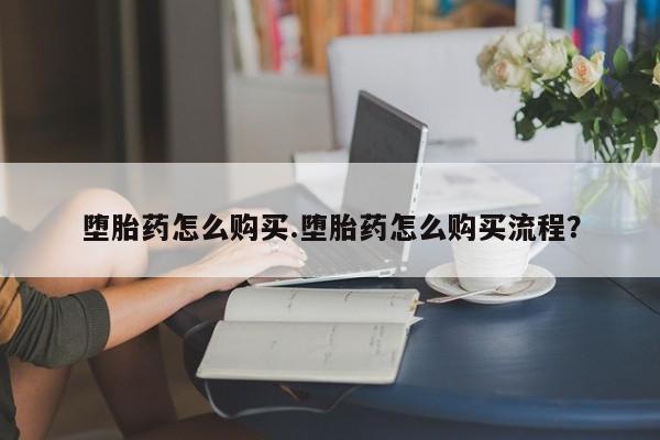 米非米索购买微信堕胎药怎么购买.堕胎药怎么购买流程？