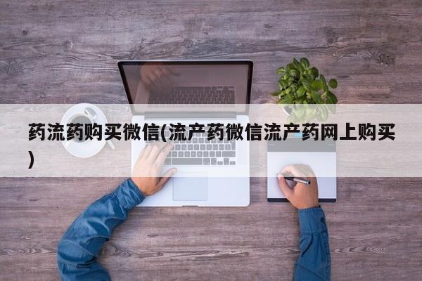 米非米索购买微信药流药购买微信(流产药微信流产药网上购买)