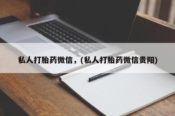 米非米索购买微信私人打胎药微信，(私人打胎药微信贵阳)